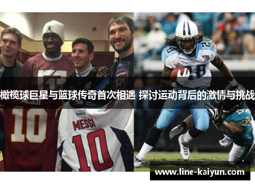 橄榄球巨星与篮球传奇首次相遇 探讨运动背后的激情与挑战